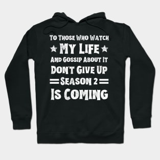 To Those Who Watch My Life And Gossip About It Don't Give Up Season 2 Is Coming, Funny Sayings Hoodie